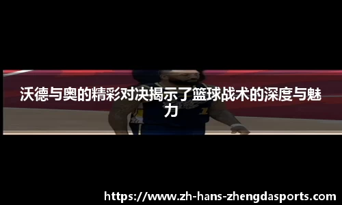沃德与奥的精彩对决揭示了篮球战术的深度与魅力